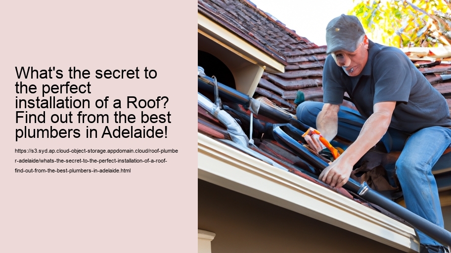 What's the secret to the perfect installation of a Roof? Find out from the best plumbers in Adelaide!
